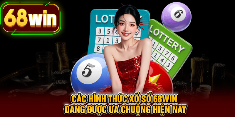Các hình thức xổ số 68WIN đang được ưa chuộng hiện nay