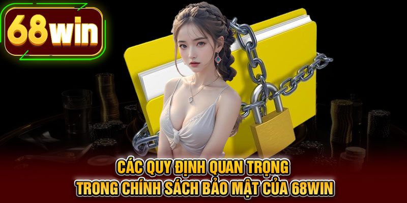 Các quy định quan trọng trong chính sách bảo mật của 68WIN