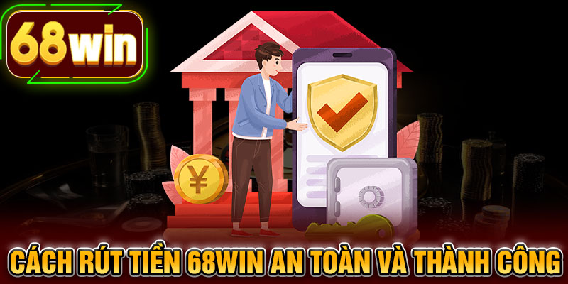 Cách rút tiền 68WIN an toàn và thành công