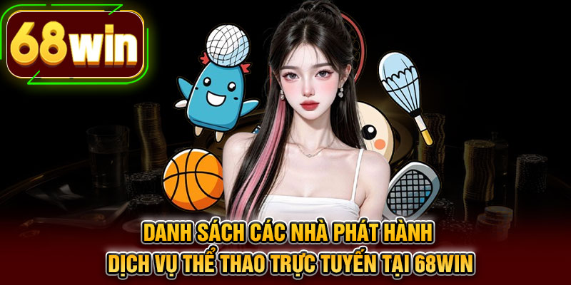 Danh sách các nhà phát hành dịch vụ thể thao trực tuyến tại 68WIN