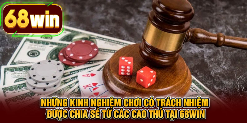 Những kinh nghiệm chơi có trách nhiệm được chia sẻ từ các cao thủ tại 68WIN