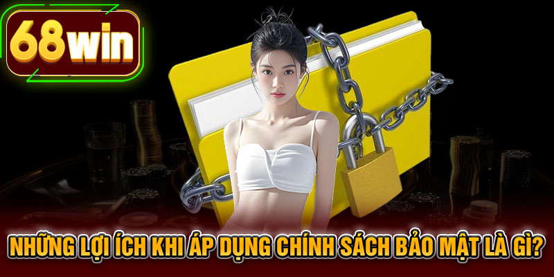 Những lợi ích khi áp dụng chính sách bảo mật là gì?