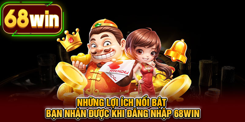 Những lợi ích nổi bật bạn nhận được khi đăng nhập 68WIN