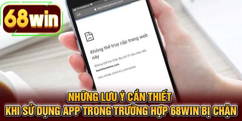Những lưu ý cần thiết khi sử dụng app trong trường hợp 68WIN bị chặn