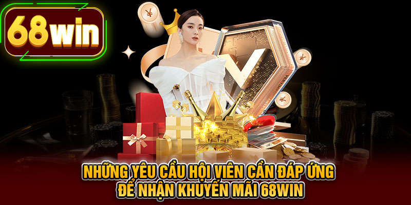 Những yêu cầu hội viên cần đáp ứng để nhận khuyến mãi 68WIN