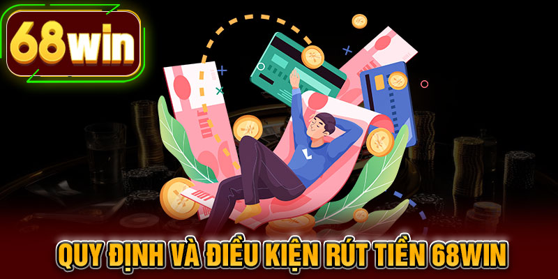 Quy định và điều kiện rút tiền 68WIN