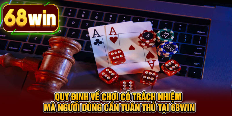 Quy định về chơi có trách nhiệm mà người dùng cần tuân thủ tại 68WIN