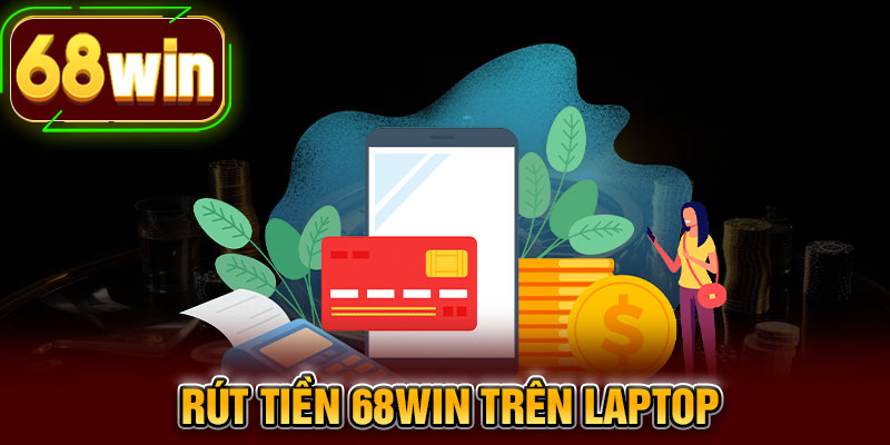Rút tiền 68WIN trên Laptop
