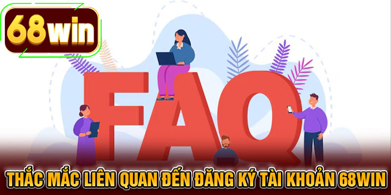 Thắc mắc liên quan đến đăng ký tài khoản 68WIN