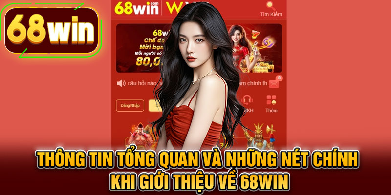 Thông tin tổng quan và những nét chính khi giới thiệu về 68WIN