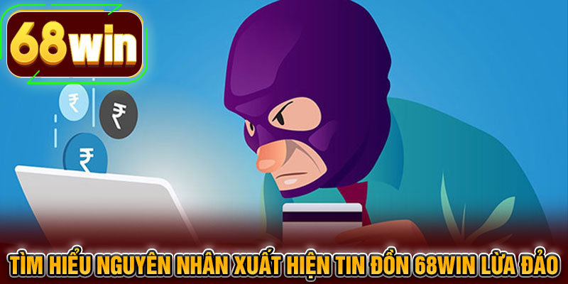 Tìm hiểu nguyên nhân xuất hiện tin đồn 68WIN lừa đảo