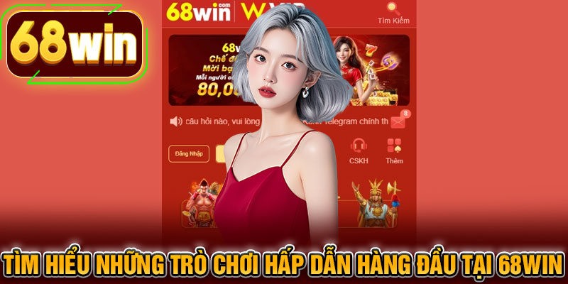 Tìm hiểu những trò chơi hấp dẫn hàng đầu tại 68WIN