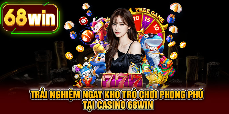 Trải nghiệm ngay kho trò chơi phong phú tại Casino 68WIN