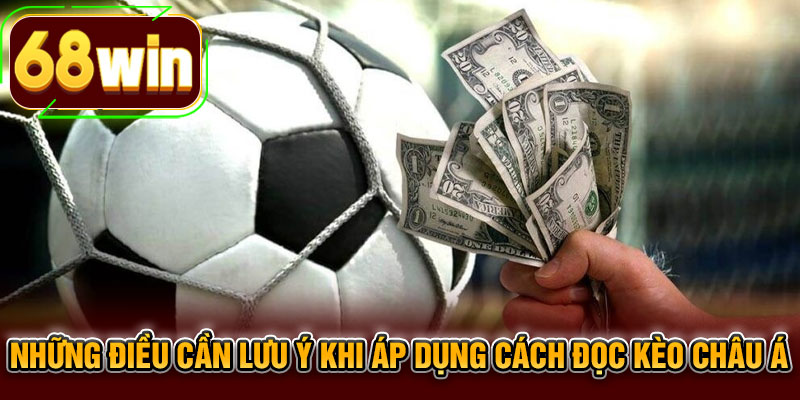 Những điều cần lưu ý khi áp dụng cách đọc kèo châu Á 